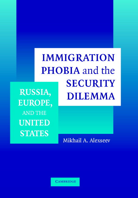 Immigration Phobia and the Security Dilemma; Russia, Europe, and the United States (Hardback) 9780521849883