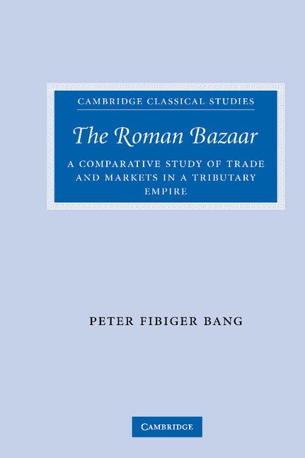 The Roman Bazaar; A Comparative Study of Trade and Markets in a Tributary Empire (Hardback) 9780521855327