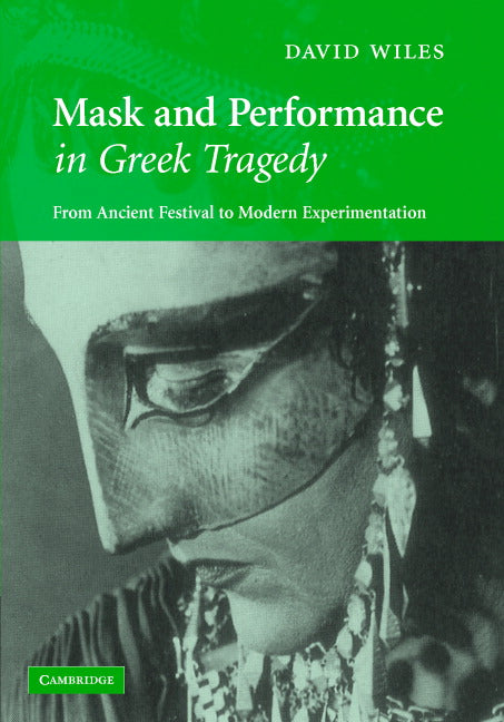 Mask and Performance in Greek Tragedy; From Ancient Festival to Modern Experimentation (Hardback) 9780521865227