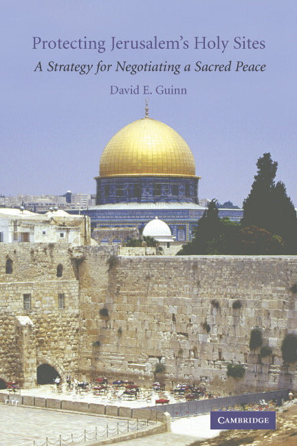 Protecting Jerusalem's Holy Sites; A Strategy for Negotiating a Sacred Peace (Hardback) 9780521866620