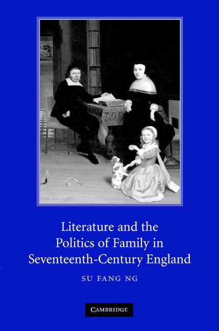 Literature and the Politics of Family in Seventeenth-Century England (Hardback) 9780521870313