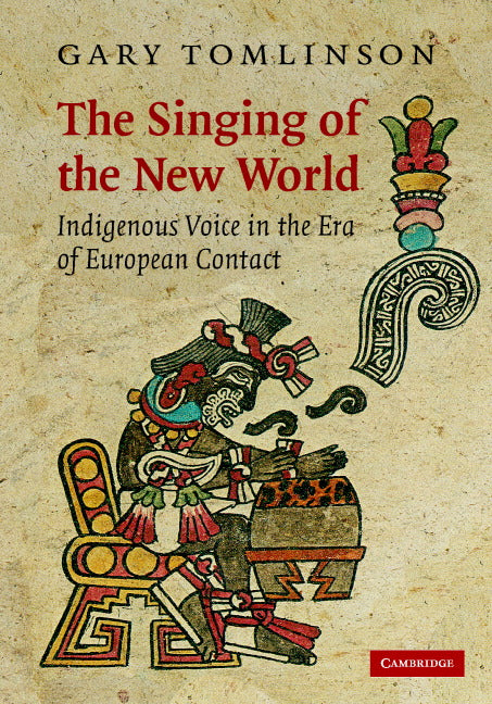 The Singing of the New World; Indigenous Voice in the Era of European Contact (Hardback) 9780521873918