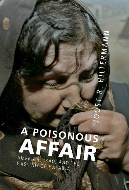 A Poisonous Affair; America, Iraq, and the Gassing of Halabja (Hardback) 9780521876865