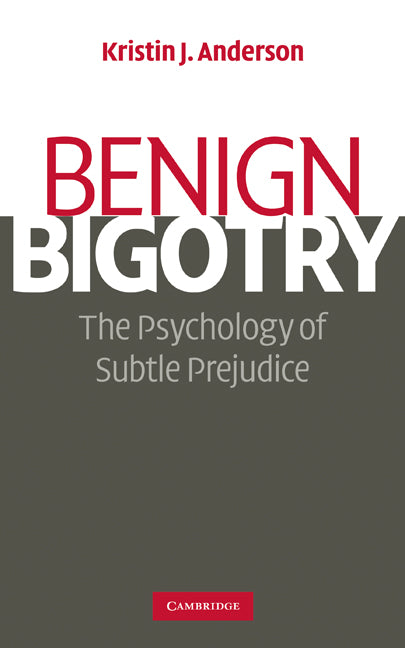 Benign Bigotry; The Psychology of Subtle Prejudice (Hardback) 9780521878357