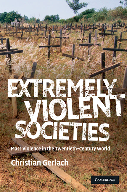 Extremely Violent Societies; Mass Violence in the Twentieth-Century World (Hardback) 9780521880589
