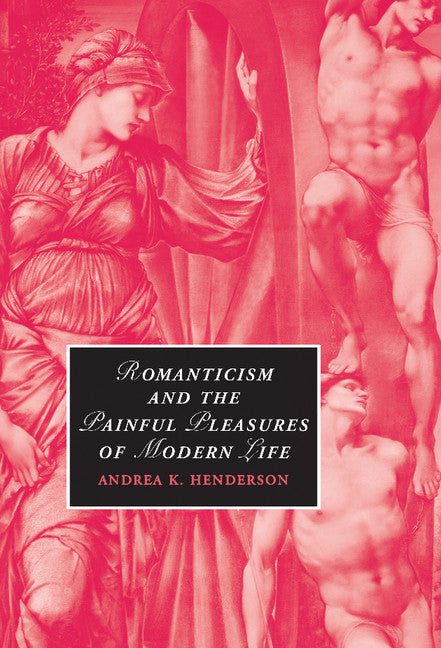 Romanticism and the Painful Pleasures of Modern Life (Hardback) 9780521884020