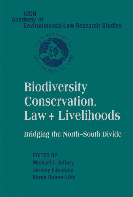 Biodiversity Conservation, Law and Livelihoods: Bridging the North-South Divide; IUCN Academy of Environmental Law Research Studies (Hardback) 9780521885034