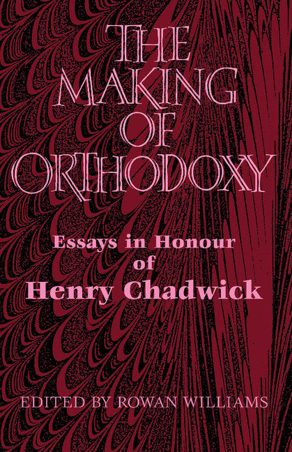 The Making of Orthodoxy; Essays in Honour of Henry Chadwick (Paperback) 9780521892513