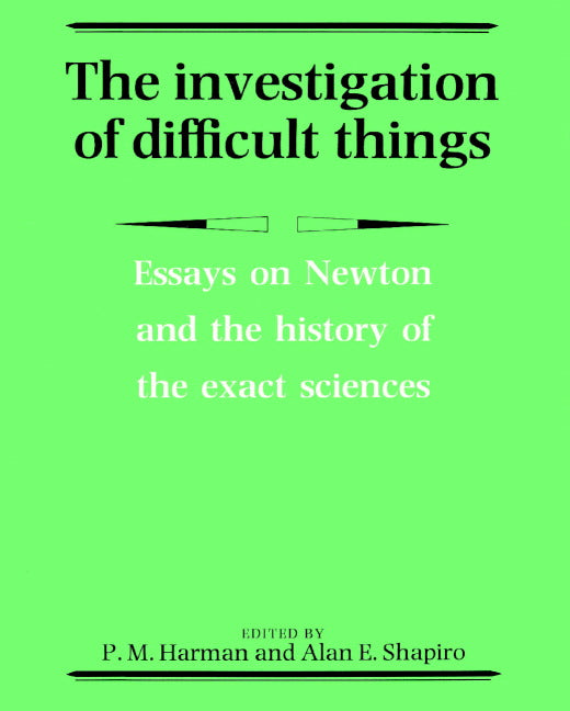 The Investigation of Difficult Things; Essays on Newton and the History of the Exact Sciences in Honour of D. T. Whiteside (Paperback) 9780521892667