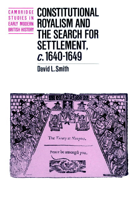 Constitutional Royalism and the Search for Settlement, c.1640–1649 (Paperback) 9780521893398