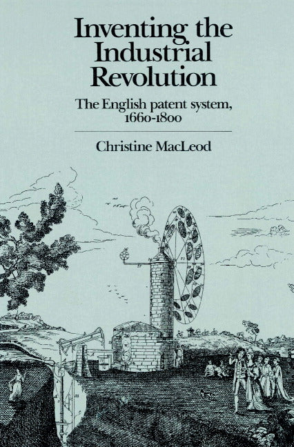 Inventing the Industrial Revolution; The English Patent System, 1660–1800 (Paperback) 9780521893992