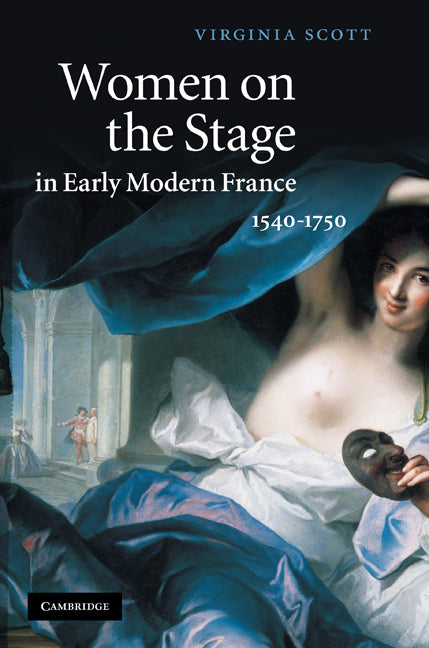 Women on the Stage in Early Modern France; 1540–1750 (Hardback) 9780521896757