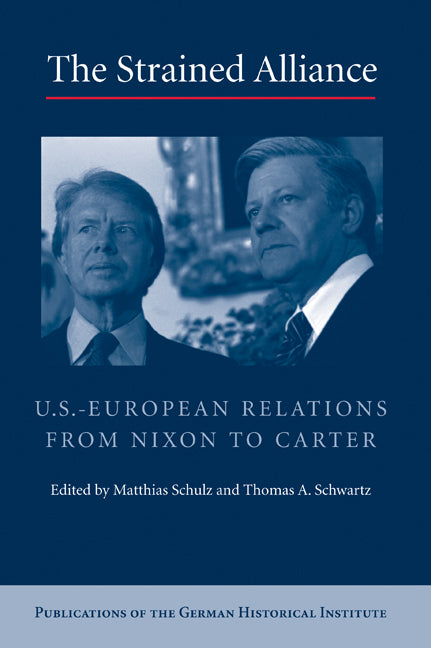 The Strained Alliance; US-European Relations from Nixon to Carter (Hardback) 9780521899994