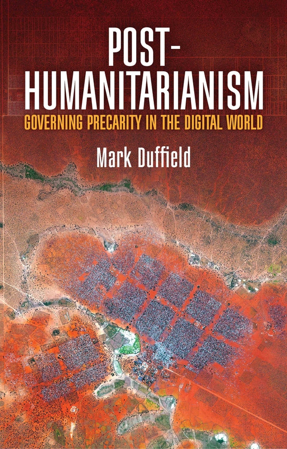 Duffield, Post–Humanitarianism, Governing Precarity in the Digital World (Paperback / softback) 9780745698595