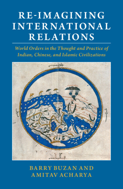 Re-imagining International Relations; World Orders in the Thought and Practice of Indian, Chinese, and Islamic Civilizations (Paperback / softback) 9781009074919