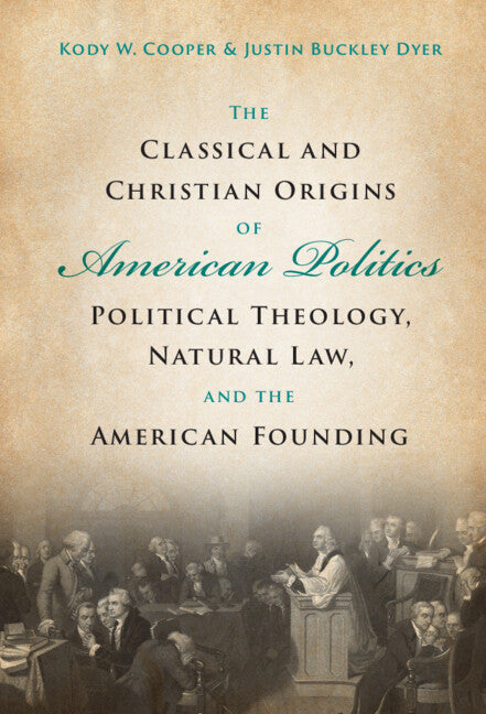 The Classical and Christian Origins of American Politics; Political Theology, Natural Law, and the American Founding (Hardback) 9781009098113