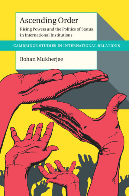 Ascending Order; Rising Powers and the Politics of Status in International Institutions (Hardback) 9781009186810