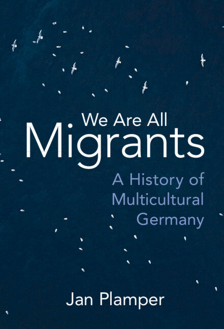 We Are All Migrants; A History of Multicultural Germany (Hardback) 9781009242295