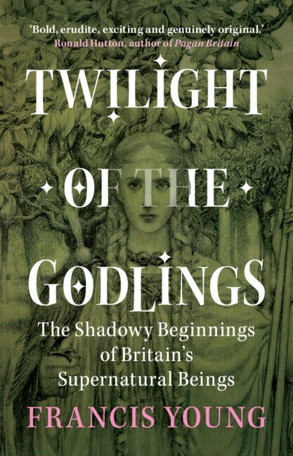 Twilight of the Godlings; The Shadowy Beginnings of Britain's Supernatural Beings (Hardback) 9781009330367
