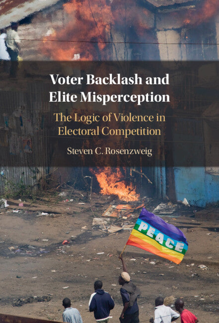 Voter Backlash and Elite Misperception; The Logic of Violence in Electoral Competition (Hardback) 9781009354882
