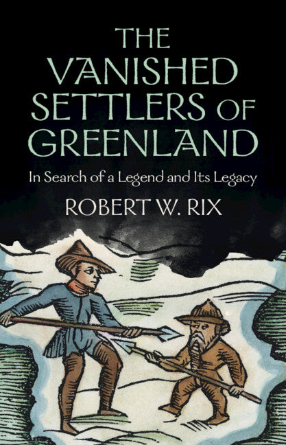 The Vanished Settlers of Greenland; In Search of a Legend and Its Legacy (Hardback) 9781009359474
