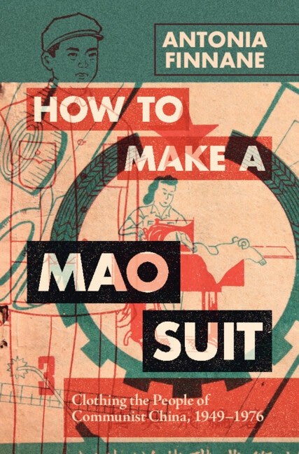 How to Make a Mao Suit; Clothing the People of Communist China, 1949–1976 (Hardback) 9781009359955