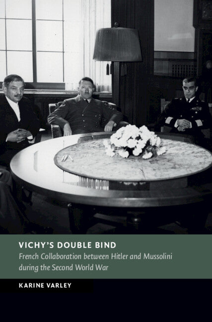 Vichy's Double Bind; French Collaboration between Hitler and Mussolini during the Second World War (Hardback) 9781009368292