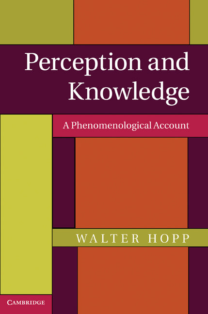 Perception and Knowledge; A Phenomenological Account (Hardback) 9781107003163