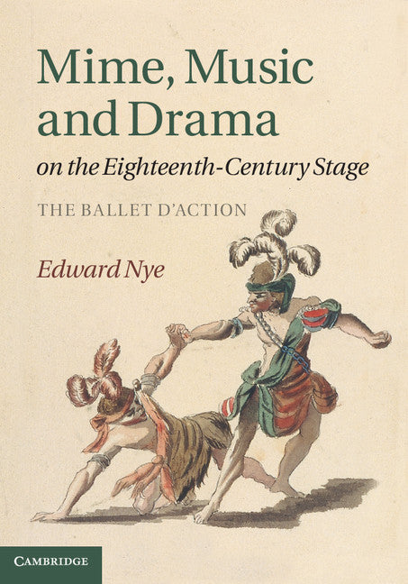 Mime, Music and Drama on the Eighteenth-Century Stage; The Ballet d'Action (Hardback) 9781107005495