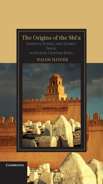 The Origins of the Shi'a; Identity, Ritual, and Sacred Space in Eighth-Century K?fa (Hardback) 9781107010710