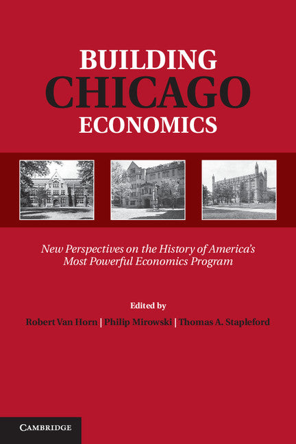 Building Chicago Economics; New Perspectives on the History of America's Most Powerful Economics Program (Hardback) 9781107013414