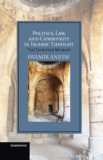 Politics, Law, and Community in Islamic Thought; The Taymiyyan Moment (Hardback) 9781107014060