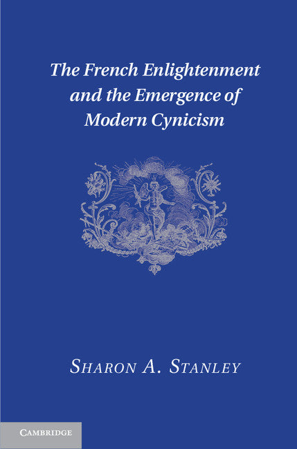 The French Enlightenment and the Emergence of Modern Cynicism (Hardback) 9781107014640