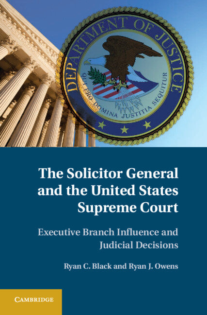 The Solicitor General and the United States Supreme Court; Executive Branch Influence and Judicial Decisions (Hardback) 9781107015296