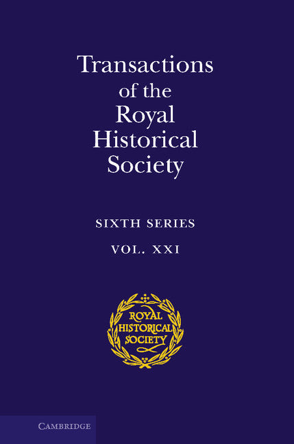 Transactions of the Royal Historical Society: Volume 21; Sixth Series (Hardback) 9781107019317