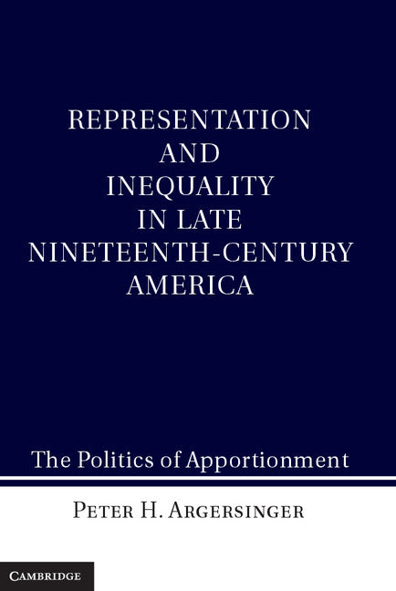 Representation and Inequality in Late Nineteenth-Century America; The Politics of Apportionment (Hardback) 9781107023000