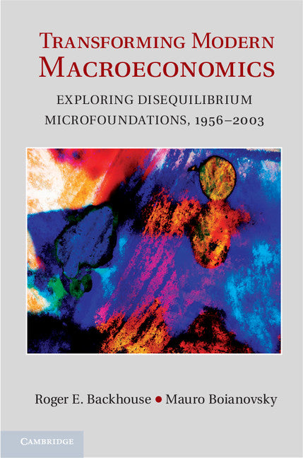 Transforming Modern Macroeconomics; Exploring Disequilibrium Microfoundations, 1956–2003 (Hardback) 9781107023192