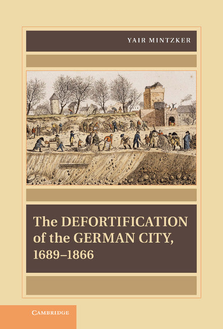 The Defortification of the German City, 1689–1866 (Hardback) 9781107024038