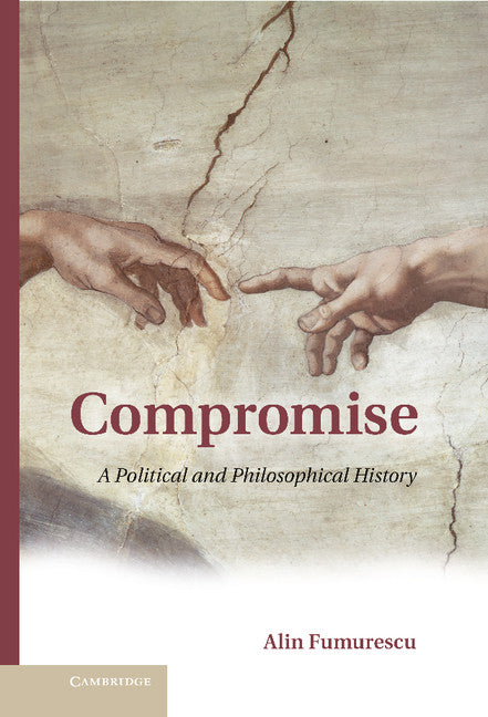Compromise; A Political and Philosophical History (Hardback) 9781107029439