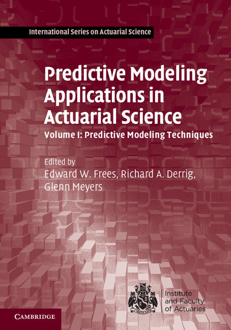 Predictive Modeling Applications in Actuarial Science: Volume 1, Predictive Modeling Techniques (Hardback) 9781107029873