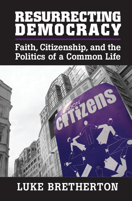 Resurrecting Democracy; Faith, Citizenship, and the Politics of a Common Life (Hardback) 9781107030398