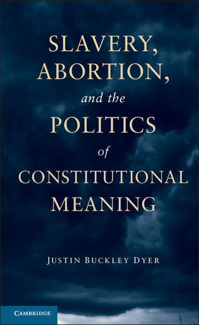 Slavery, Abortion, and the Politics of Constitutional Meaning (Hardback) 9781107031944