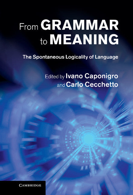 From Grammar to Meaning; The Spontaneous Logicality of Language (Hardback) 9781107033108