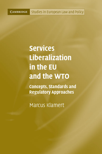 Services Liberalization in the EU and the WTO; Concepts, Standards and Regulatory Approaches (Hardback) 9781107034594