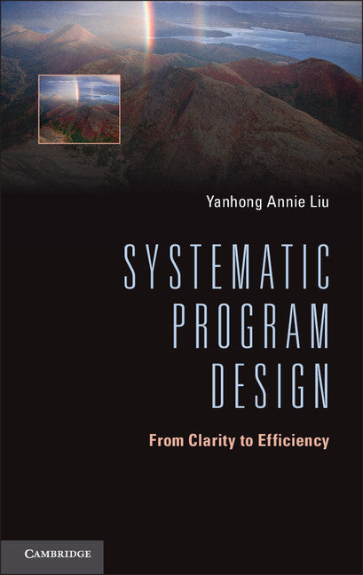 Systematic Program Design; From Clarity to Efficiency (Hardback) 9781107036604