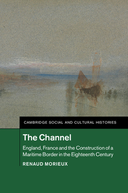 The Channel; England, France and the Construction of a Maritime Border in the Eighteenth Century (Hardback) 9781107039490