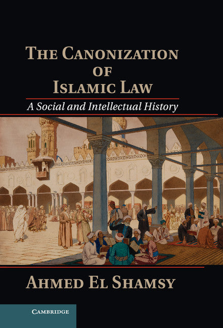 The Canonization of Islamic Law; A Social and Intellectual History (Hardback) 9781107041486
