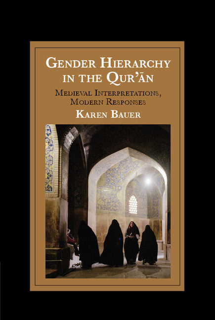 Gender Hierarchy in the Qur'an; Medieval Interpretations, Modern Responses (Hardback) 9781107041523