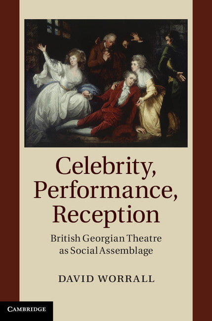 Celebrity, Performance, Reception; British Georgian Theatre as Social Assemblage (Hardback) 9781107043602