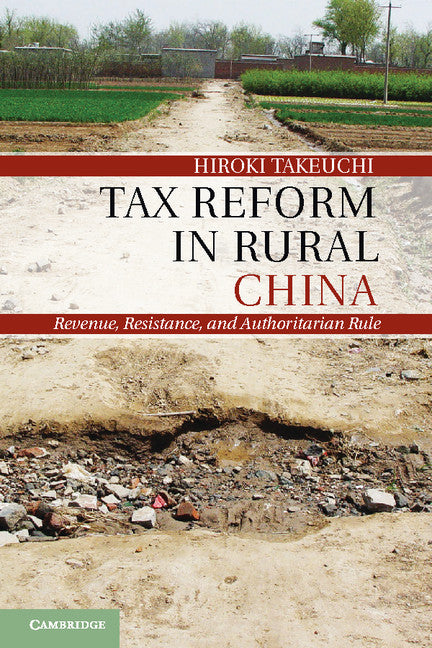 Tax Reform in Rural China; Revenue, Resistance, and Authoritarian Rule (Hardback) 9781107056848